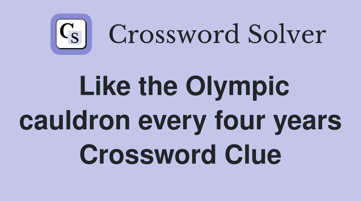 Like the Olympic cauldron every four years Crossword Clue