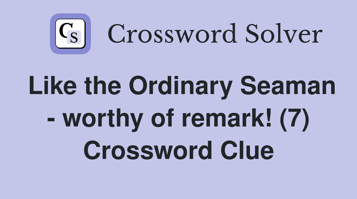 Like the Ordinary Seaman - worthy of remark! (7) Crossword Clue