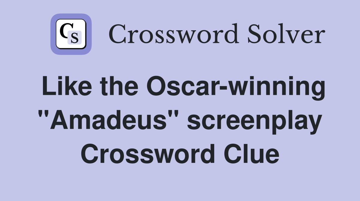 Like the Oscar-winning "Amadeus" screenplay Crossword Clue