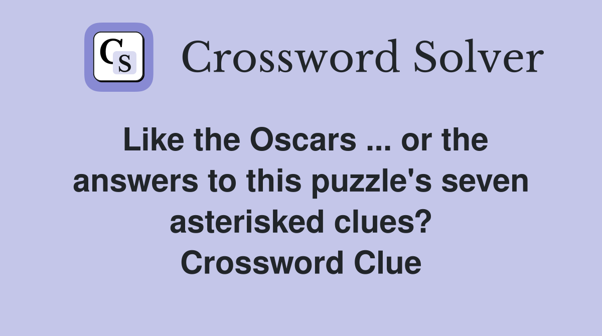 Like the Oscars ... or the answers to this puzzle's seven asterisked clues? Crossword Clue