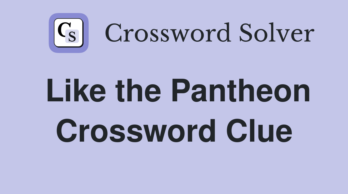 Like the Pantheon Crossword Clue
