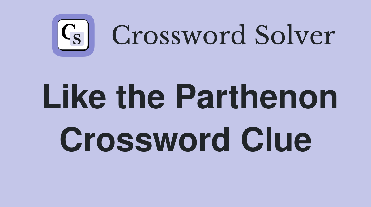 Like the Parthenon Crossword Clue