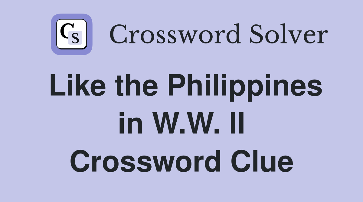 Like the Philippines in W.W. II Crossword Clue