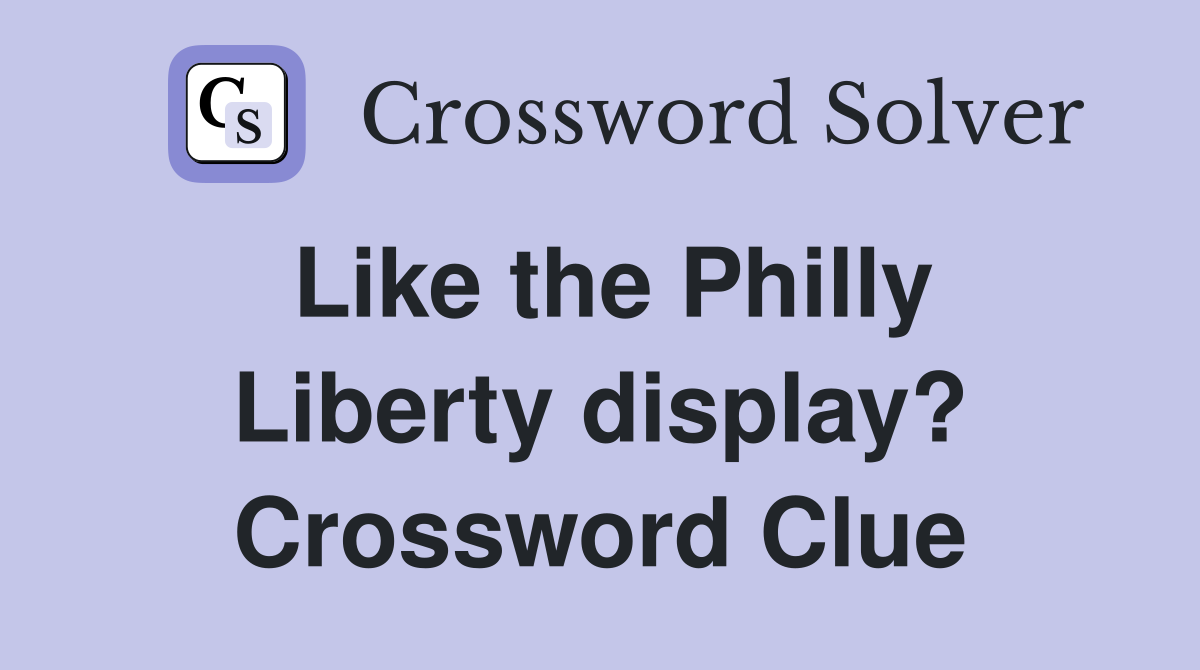 Like the Philly Liberty display? Crossword Clue