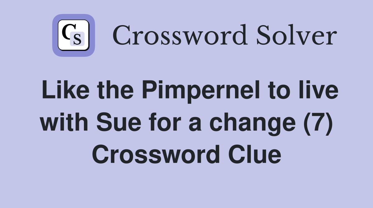 Like the Pimpernel to live with Sue for a change (7) Crossword Clue