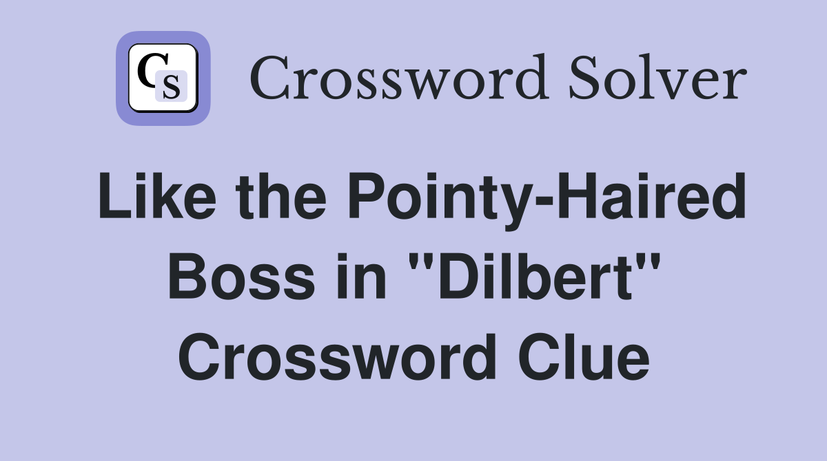 Like the Pointy-Haired Boss in "Dilbert" Crossword Clue
