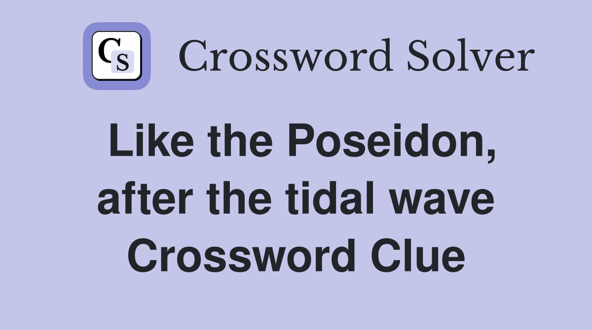 Like the Poseidon, after the tidal wave Crossword Clue