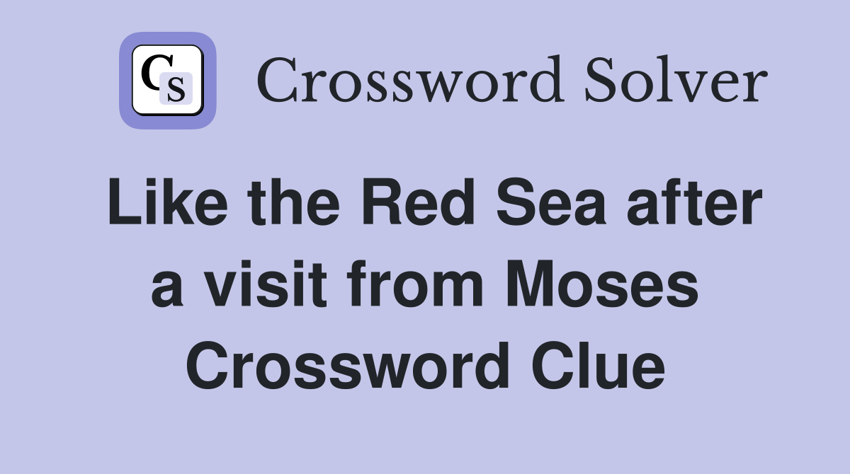 Like the Red Sea after a visit from Moses Crossword Clue