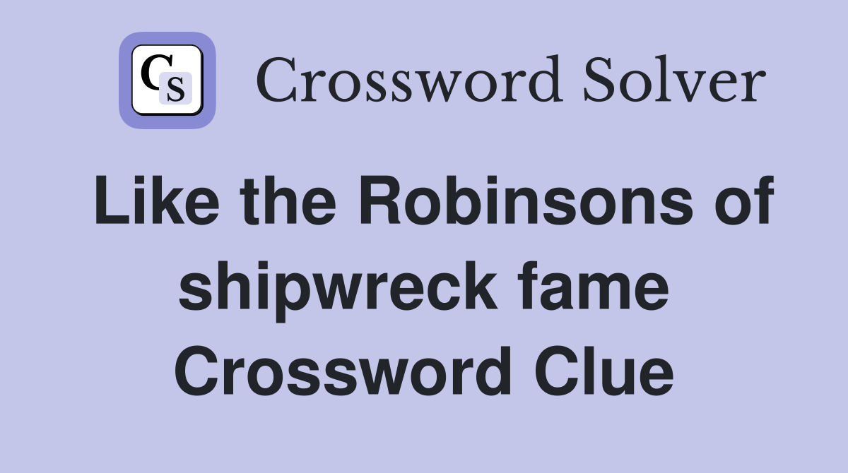 Like the Robinsons of shipwreck fame Crossword Clue