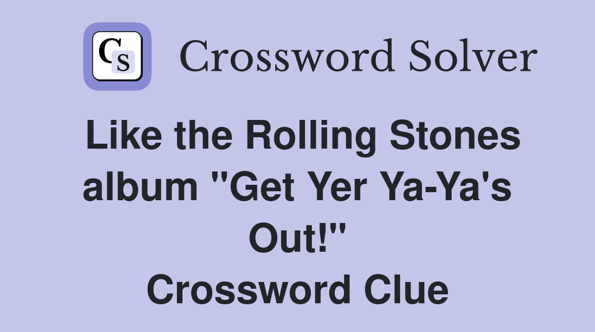 Like the Rolling Stones album "Get Yer Ya-Ya's Out!" Crossword Clue