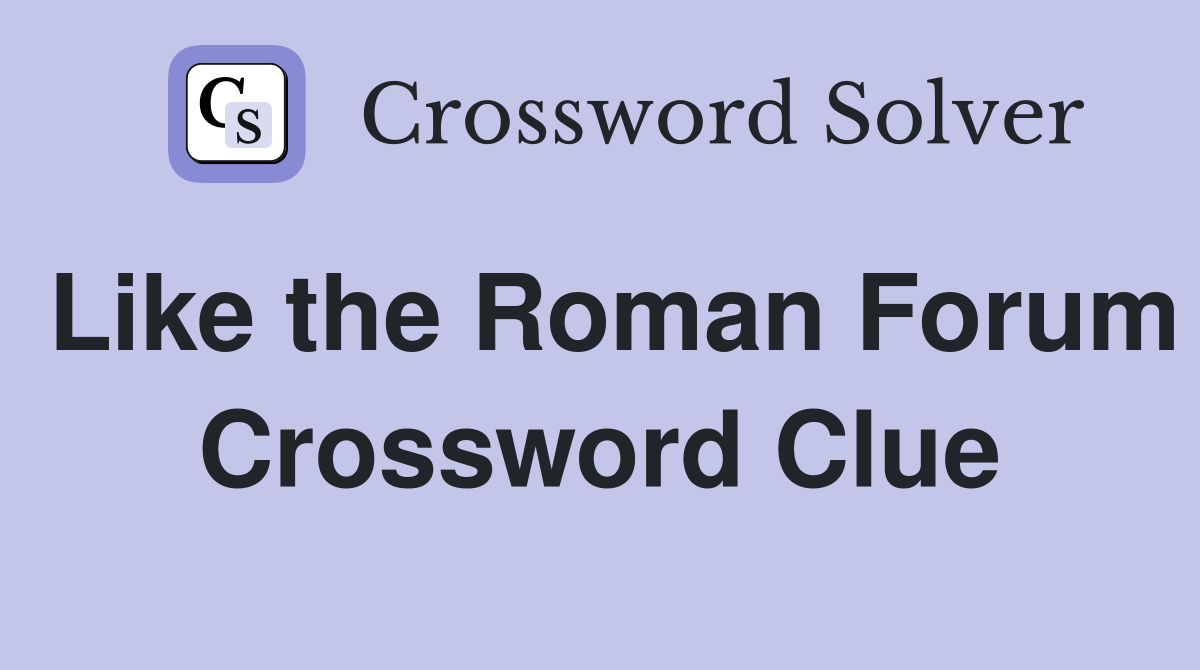 Like the Roman Forum Crossword Clue