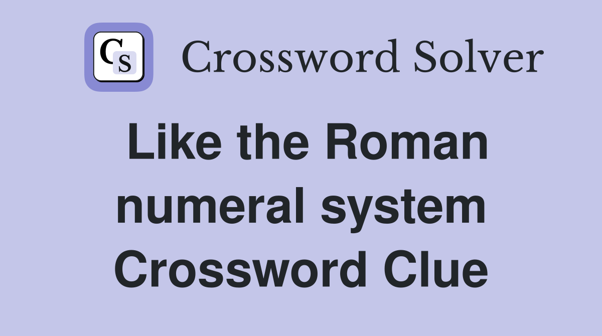 Like the Roman numeral system Crossword Clue