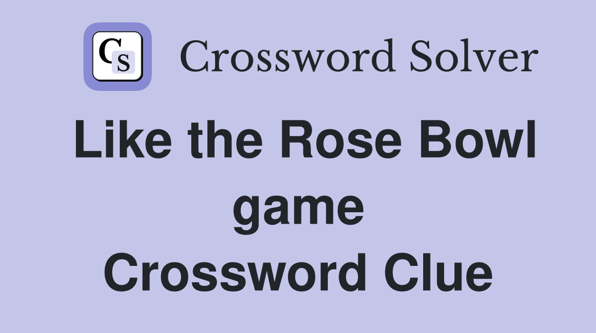 Like the Rose Bowl game Crossword Clue