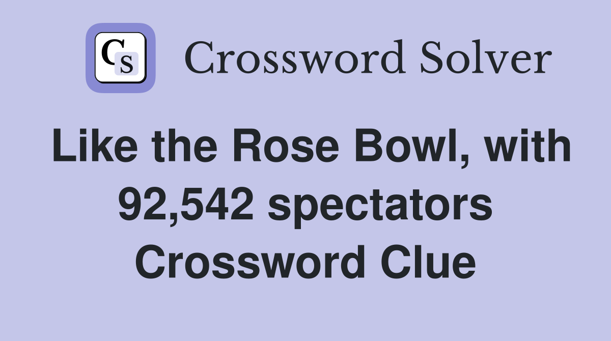 Like the Rose Bowl, with 92,542 spectators Crossword Clue