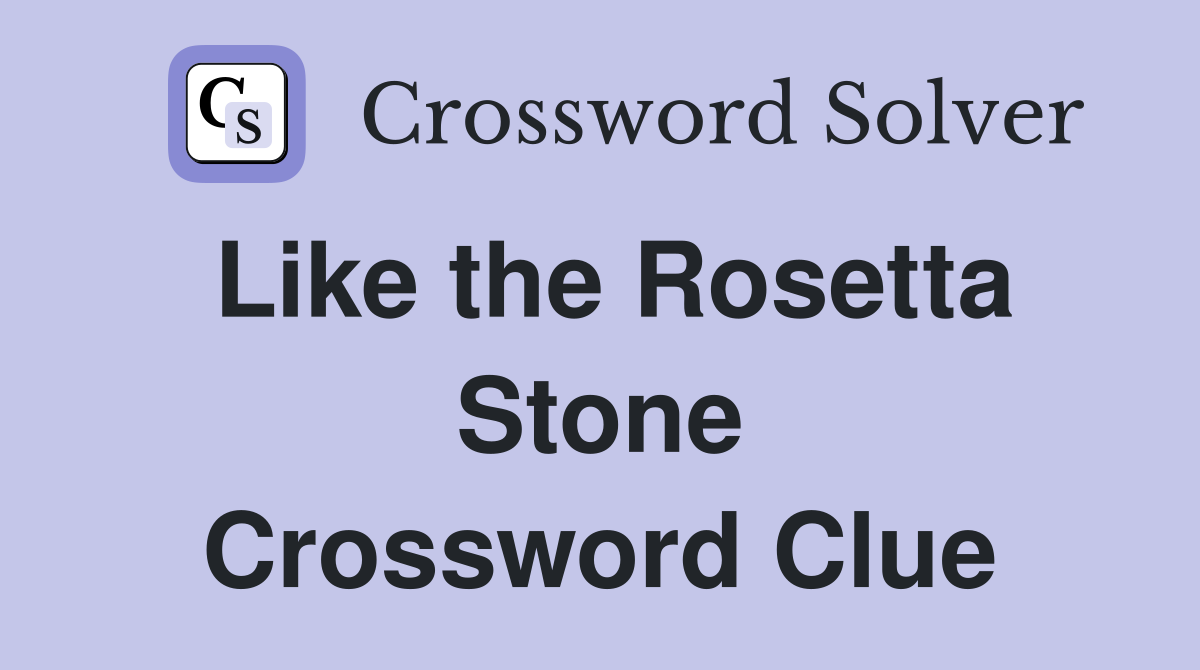 Like the Rosetta Stone Crossword Clue
