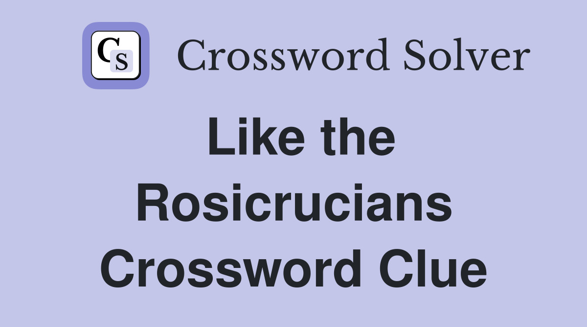 Like the Rosicrucians Crossword Clue