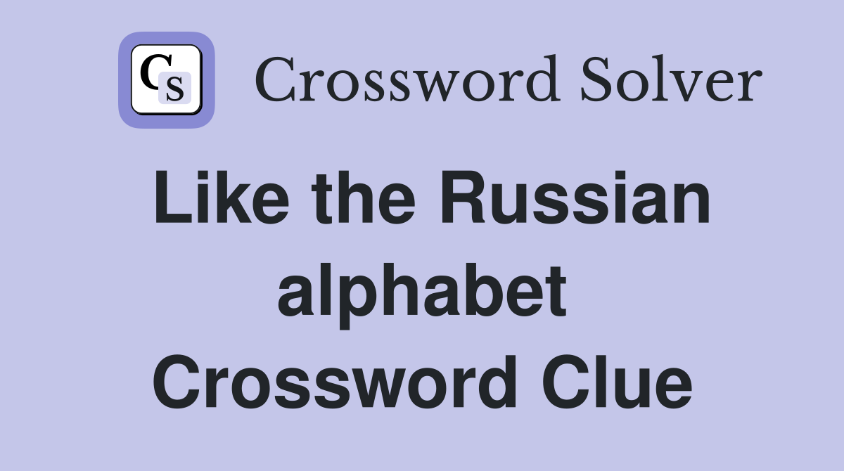 Like the Russian alphabet Crossword Clue