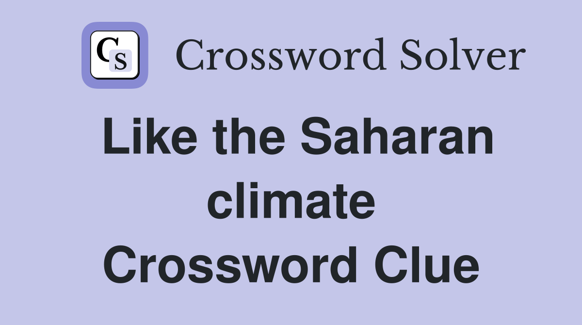 Like the Saharan climate Crossword Clue