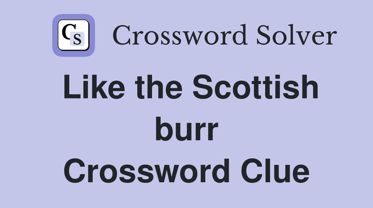 Like the Scottish burr Crossword Clue