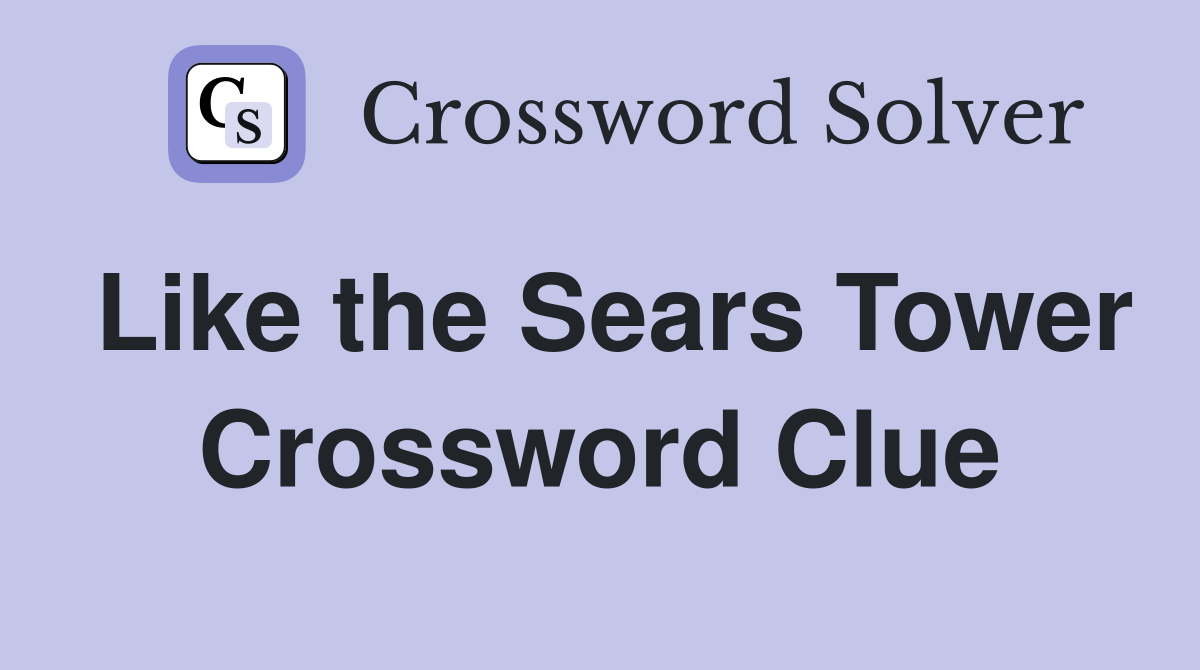Like the Sears Tower Crossword Clue