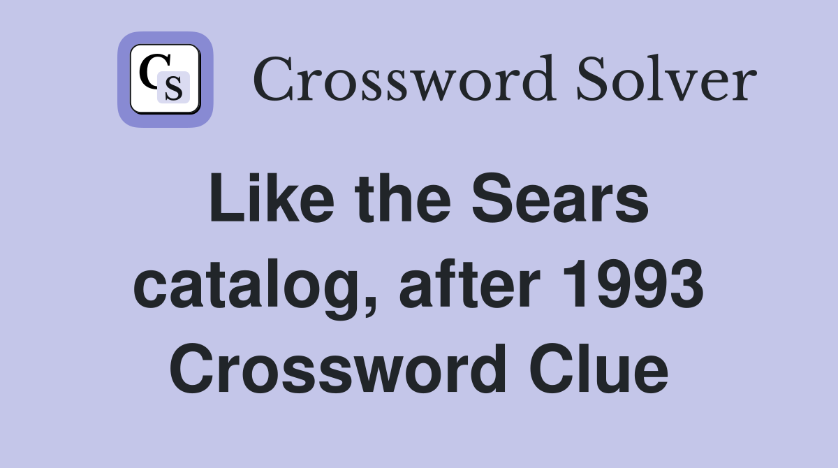 Like the Sears catalog, after 1993 Crossword Clue