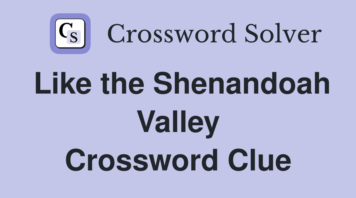 Like the Shenandoah Valley Crossword Clue