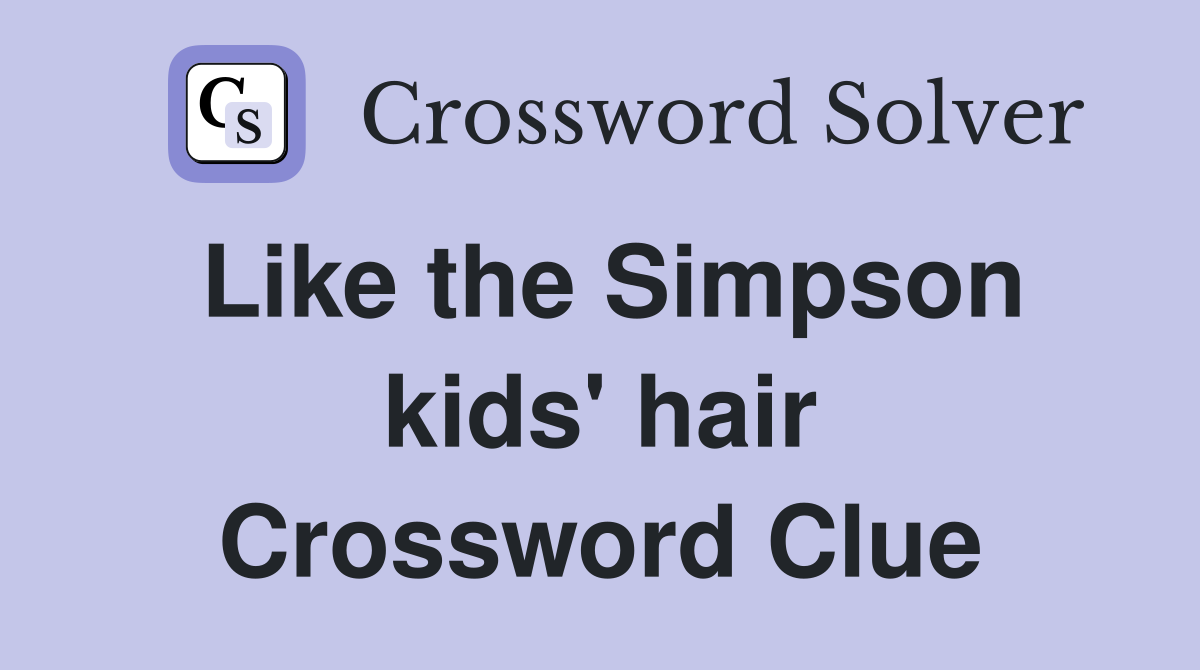Like the Simpson kids' hair Crossword Clue
