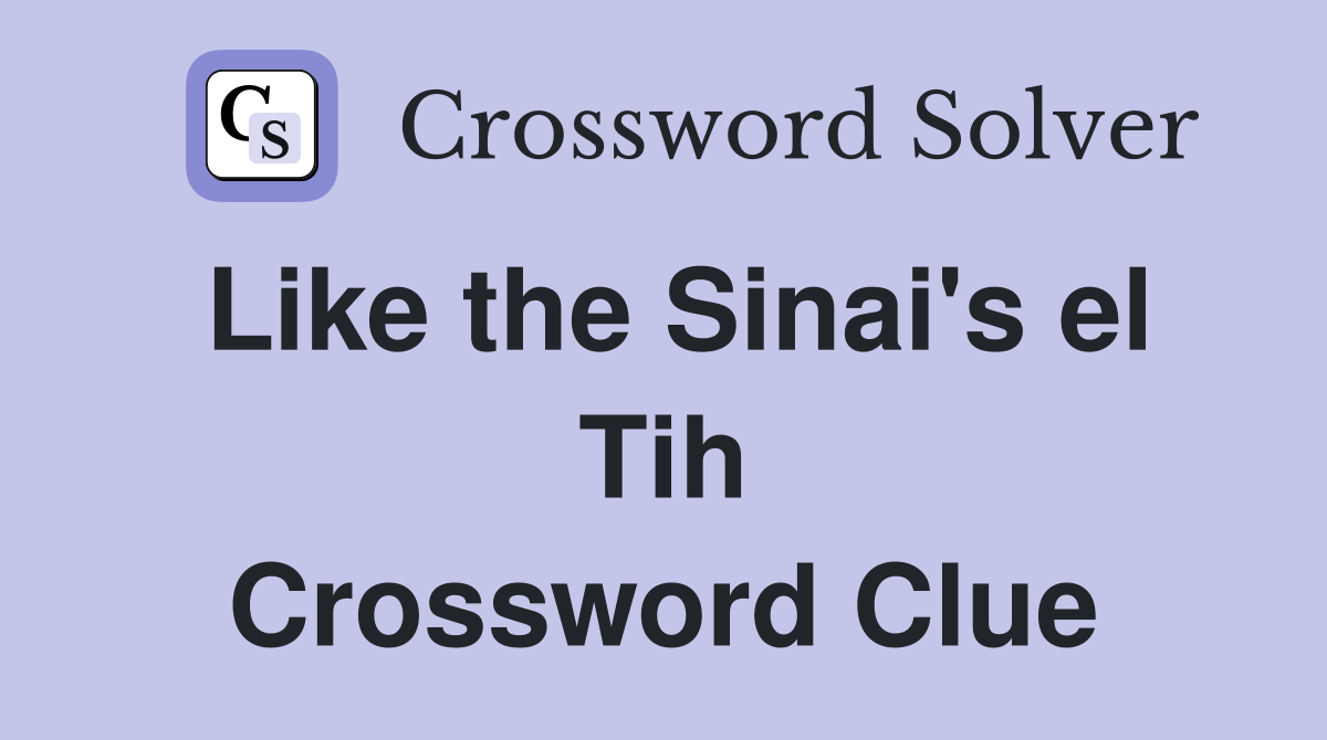 Like the Sinai's el Tih Crossword Clue