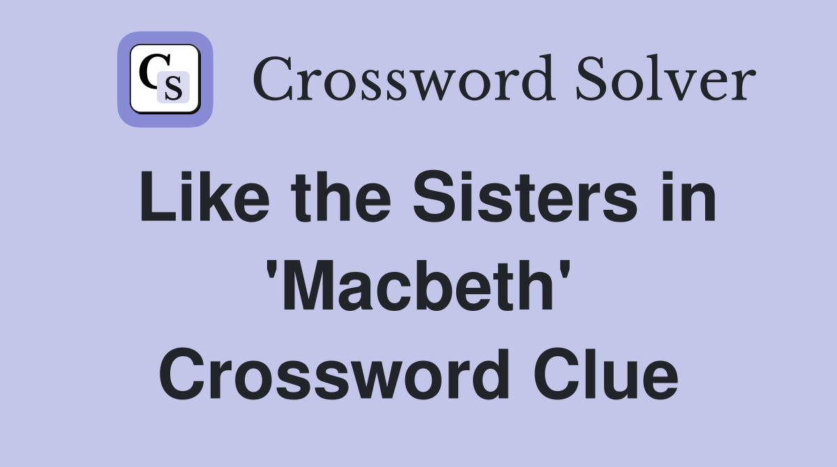 Like the Sisters in 'Macbeth' Crossword Clue