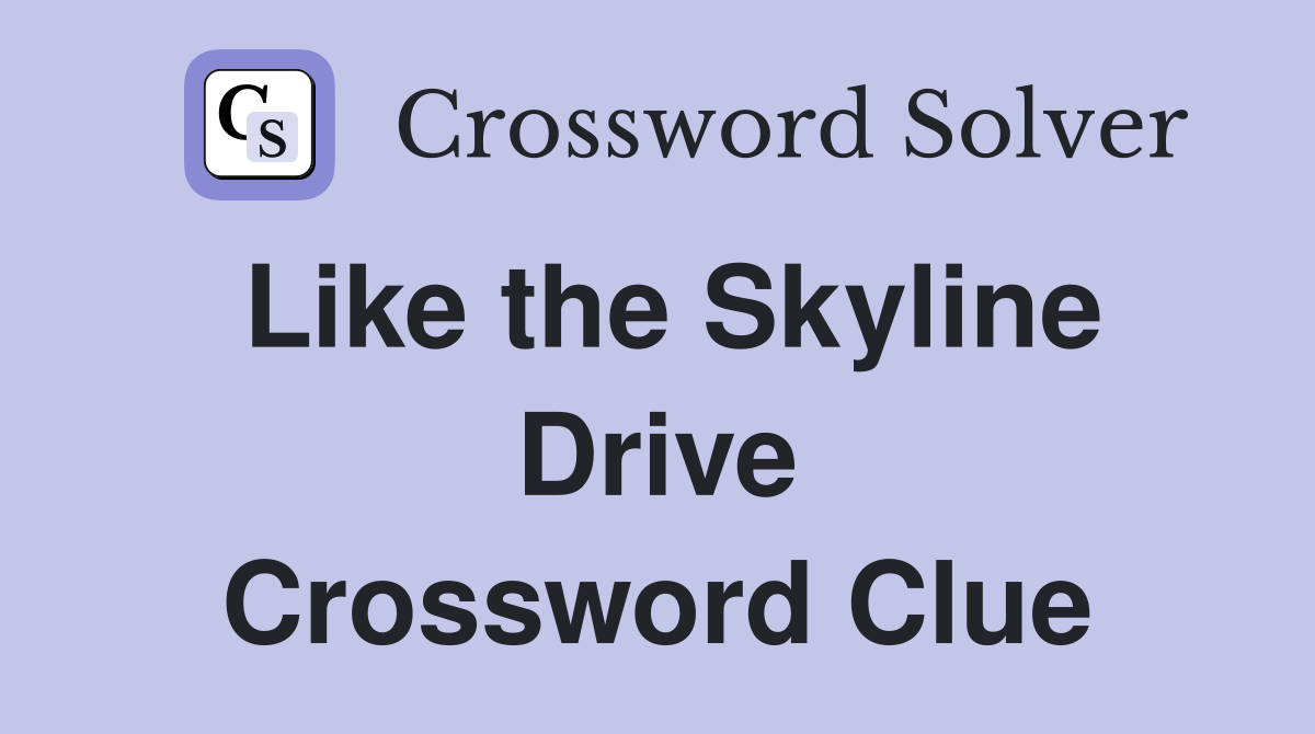 Like the Skyline Drive Crossword Clue