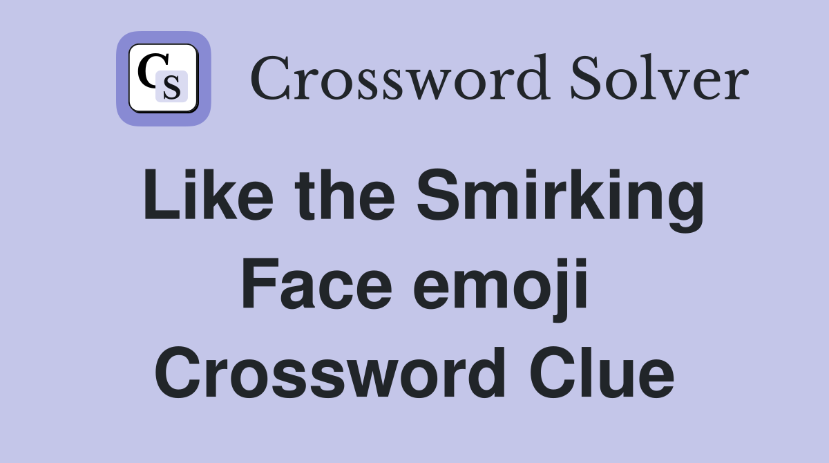 Like the Smirking Face emoji Crossword Clue