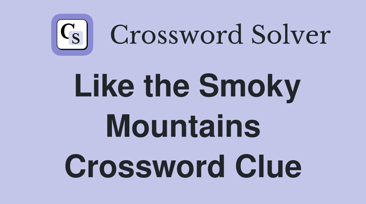 Like the Smoky Mountains Crossword Clue