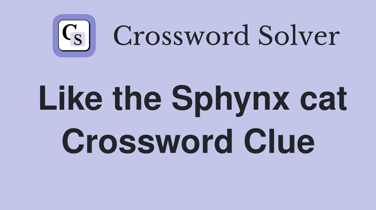 Like the Sphynx cat Crossword Clue