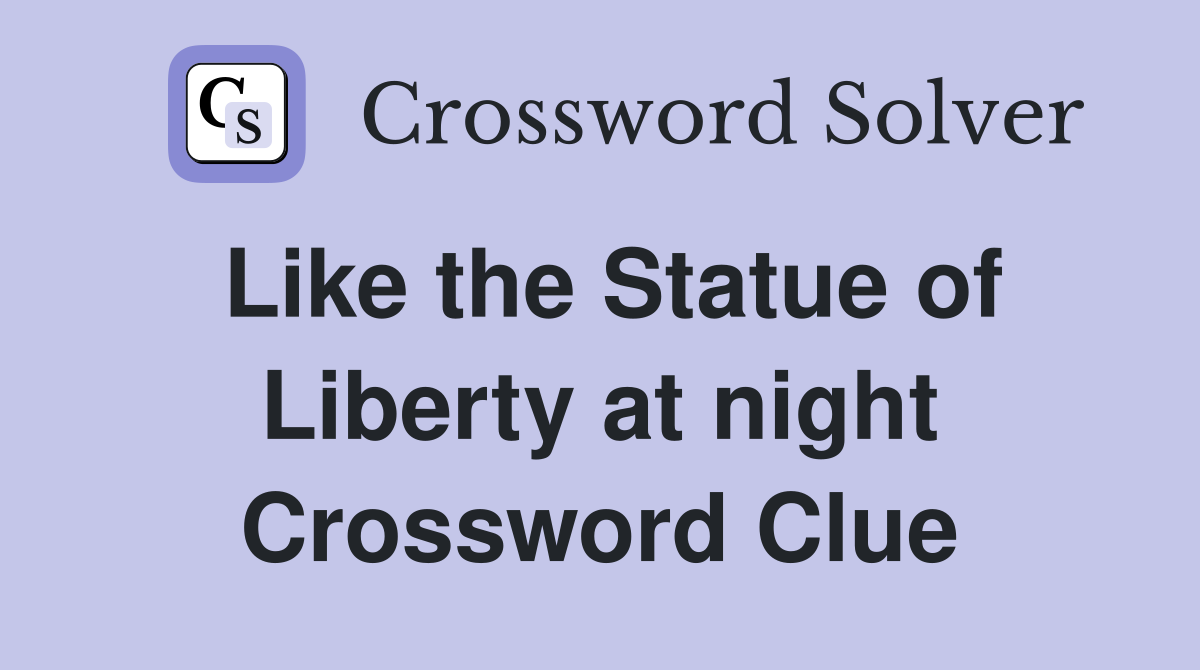 Like the Statue of Liberty at night Crossword Clue