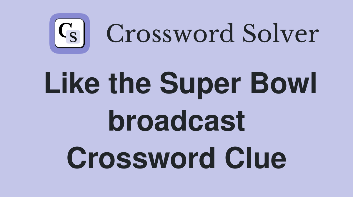 Like the Super Bowl broadcast Crossword Clue