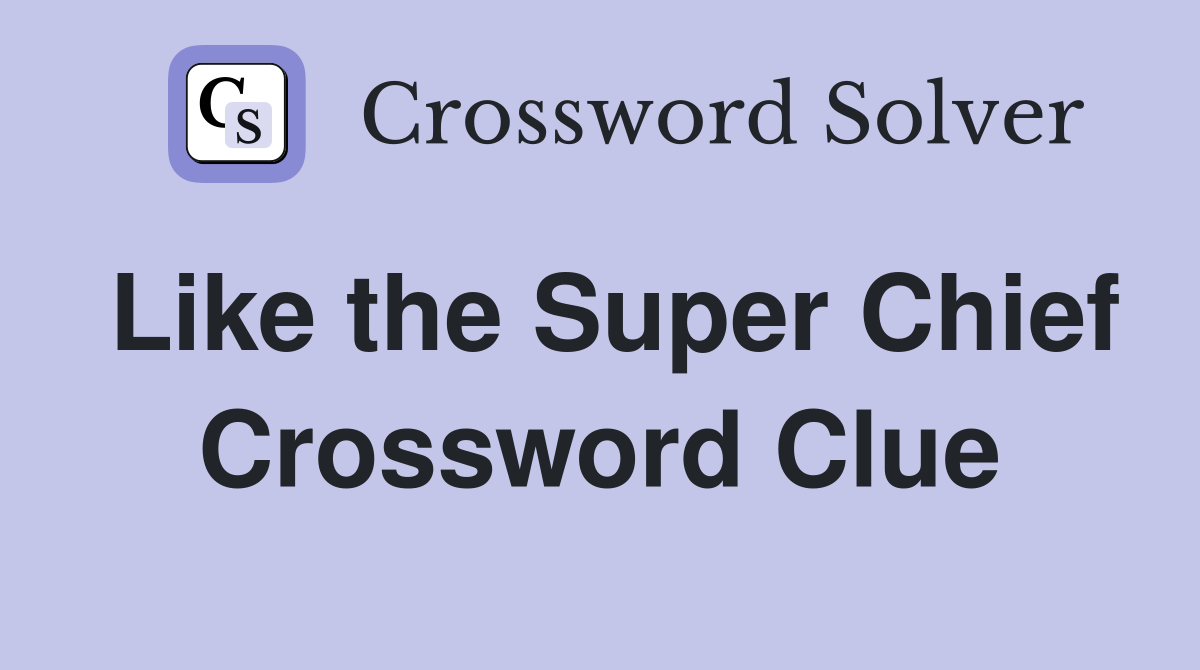 Like the Super Chief Crossword Clue