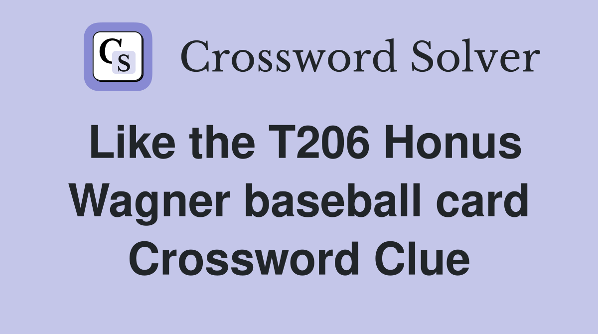 Like the T206 Honus Wagner baseball card Crossword Clue