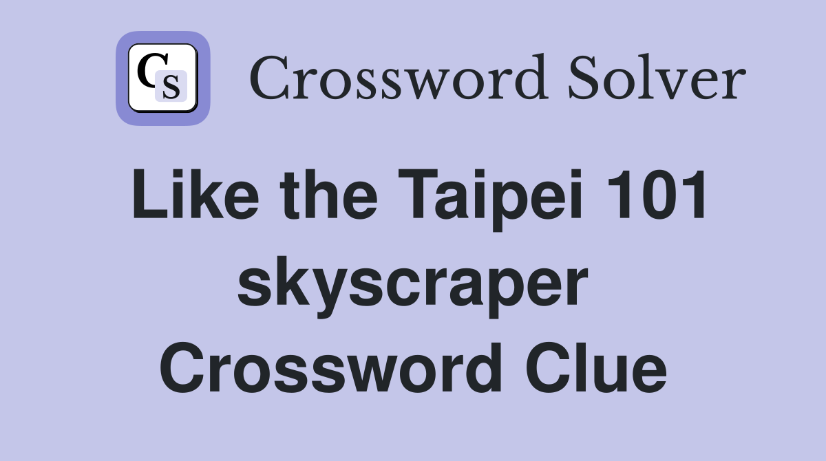 Like the Taipei 101 skyscraper Crossword Clue