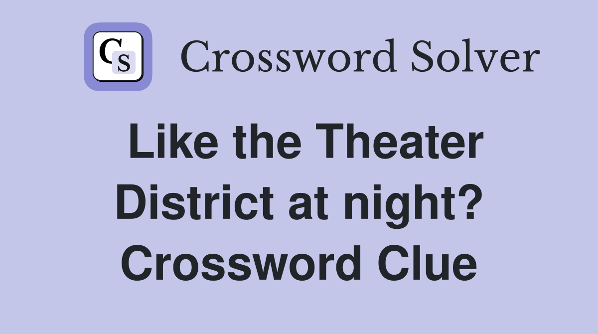 Like the Theater District at night? Crossword Clue