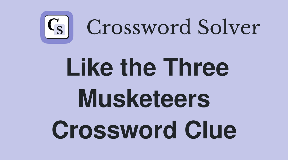Like the Three Musketeers Crossword Clue