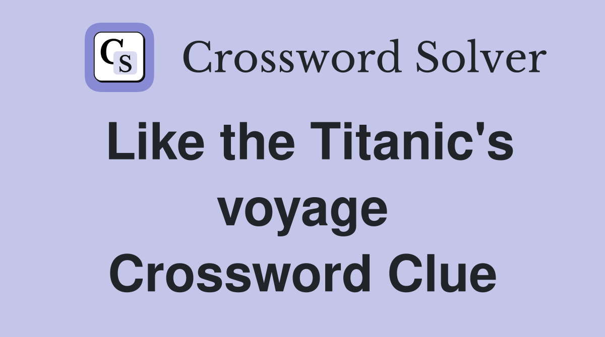 Like the Titanic's voyage Crossword Clue