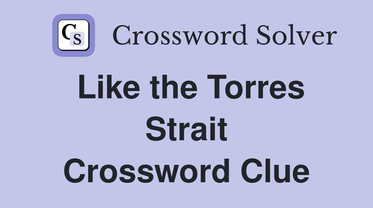Like the Torres Strait Crossword Clue