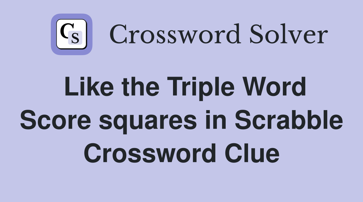 Like the Triple Word Score squares in Scrabble Crossword Clue