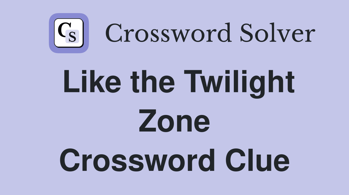 Like the Twilight Zone Crossword Clue