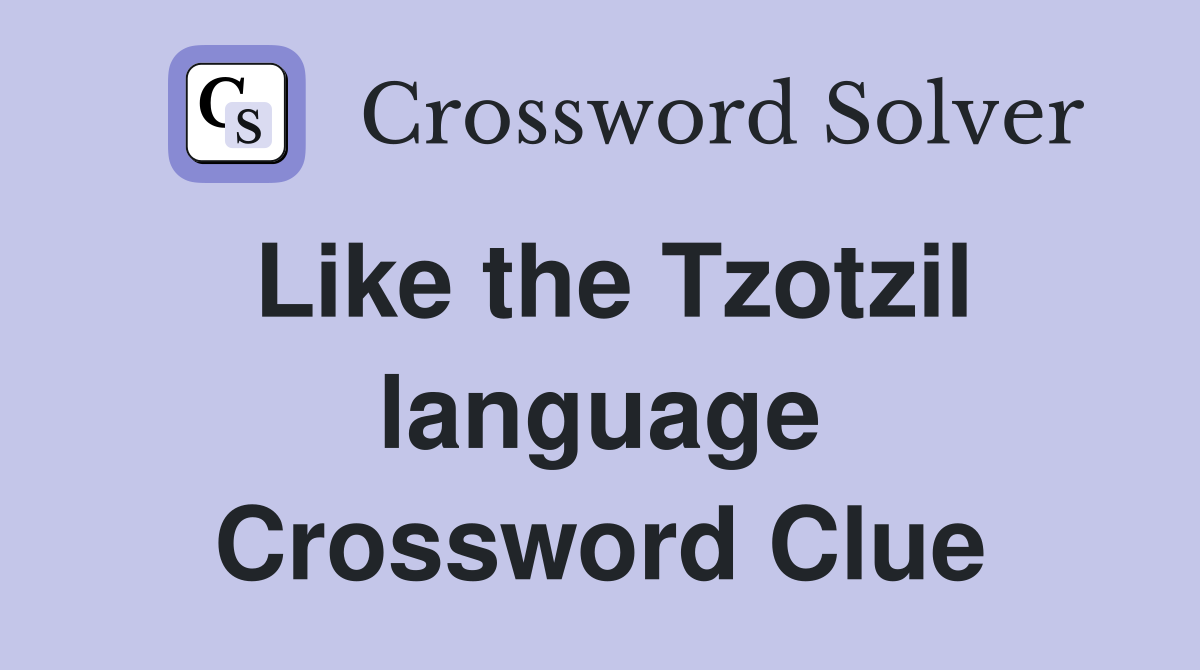 Like the Tzotzil language Crossword Clue