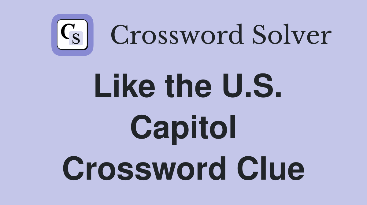 Like the U.S. Capitol Crossword Clue