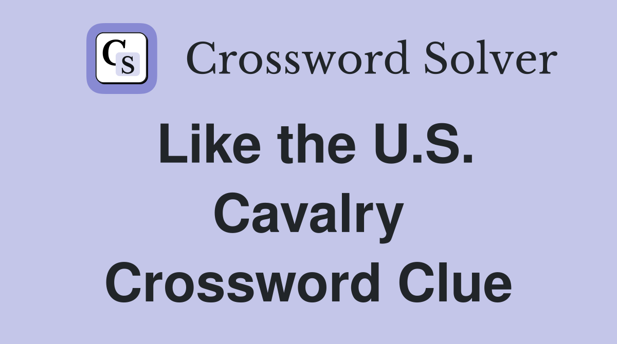 Like the U.S. Cavalry Crossword Clue