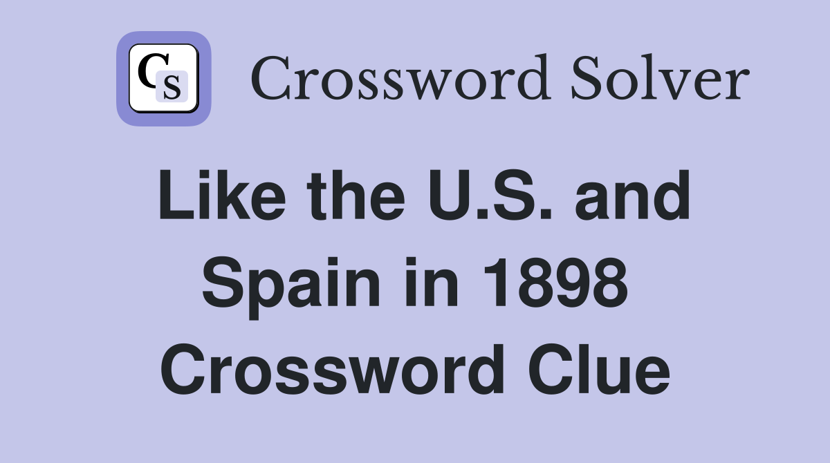 Like the U.S. and Spain in 1898 Crossword Clue