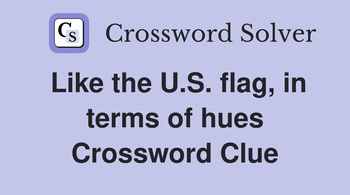 Like the U.S. flag, in terms of hues Crossword Clue