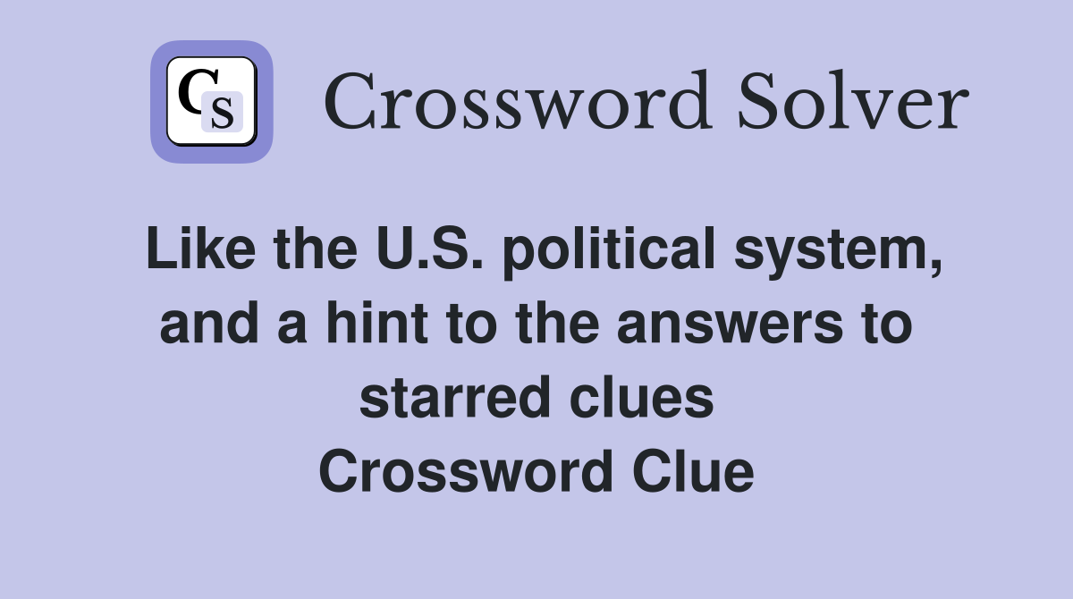 Like the U.S. political system, and a hint to the answers to starred clues Crossword Clue